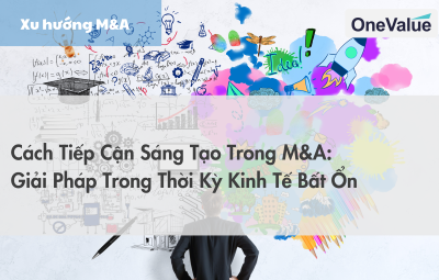Cách tiếp cận sáng tạo trong M&A: Giải pháp trong thời kỳ kinh tế bất ổn
