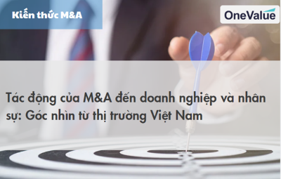 Tác động của M&A đến doanh nghiệp và nhân sự: Góc nhìn từ thị trường Việt Nam