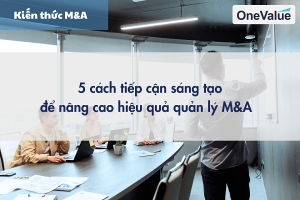 5 cách tiếp cận sáng tạo để nâng cao hiệu quả quản lý M&A 5 cách tiếp cận sáng tạo để nâng cao hiệu quả quản lý M&A