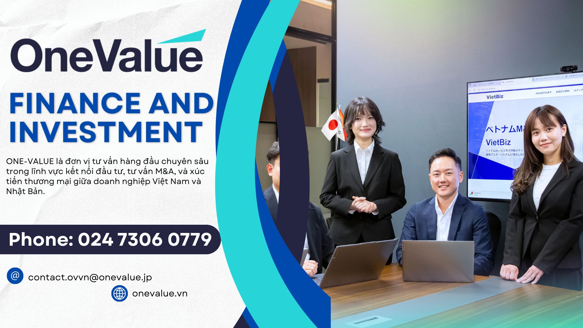 ONE-VALUE tự hào là công ty tư vấn chiến lược hàng đầu tại thị trường Việt - Nhật, chuyên sâu trong mảng xúc tiến thương mại, hỗ trợ gia nhập thị trường và kết nối đầu tư M&A tài chính