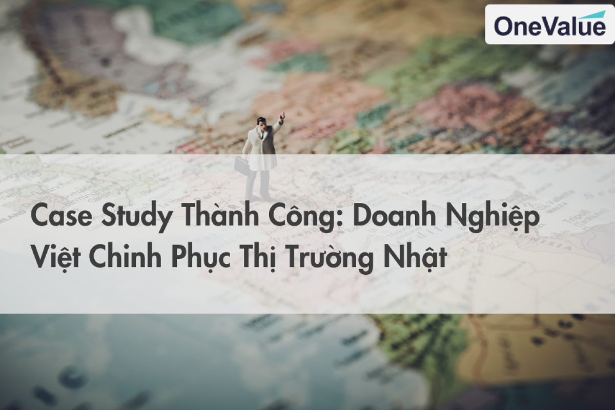 Case Study Thành Công Doanh Nghiệp Việt Chinh Phục Thị Trường Nhật