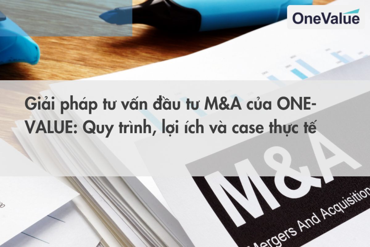 Giải pháp tư vấn đầu tư M&A của ONE-VALUE Quy trình, lợi ích và case thực tế