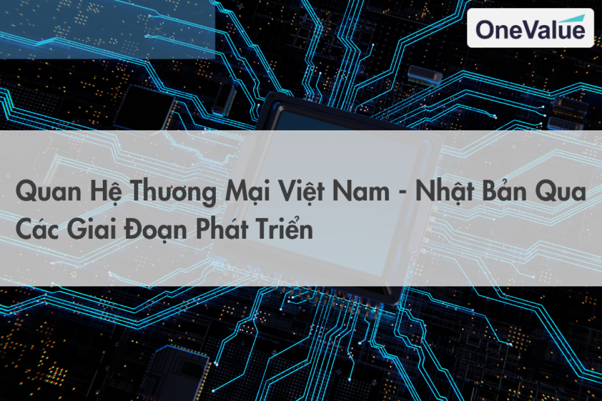 Quan Hệ Thương mại Việt Nam - Nhật Bản Qua Các Giai đoạn Phát triển