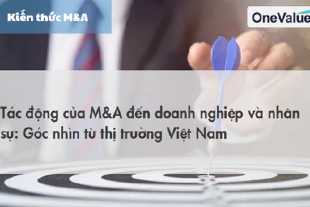 Tác động của M&A đến doanh nghiệp và nhân sự: Góc nhìn từ thị trường Việt Nam