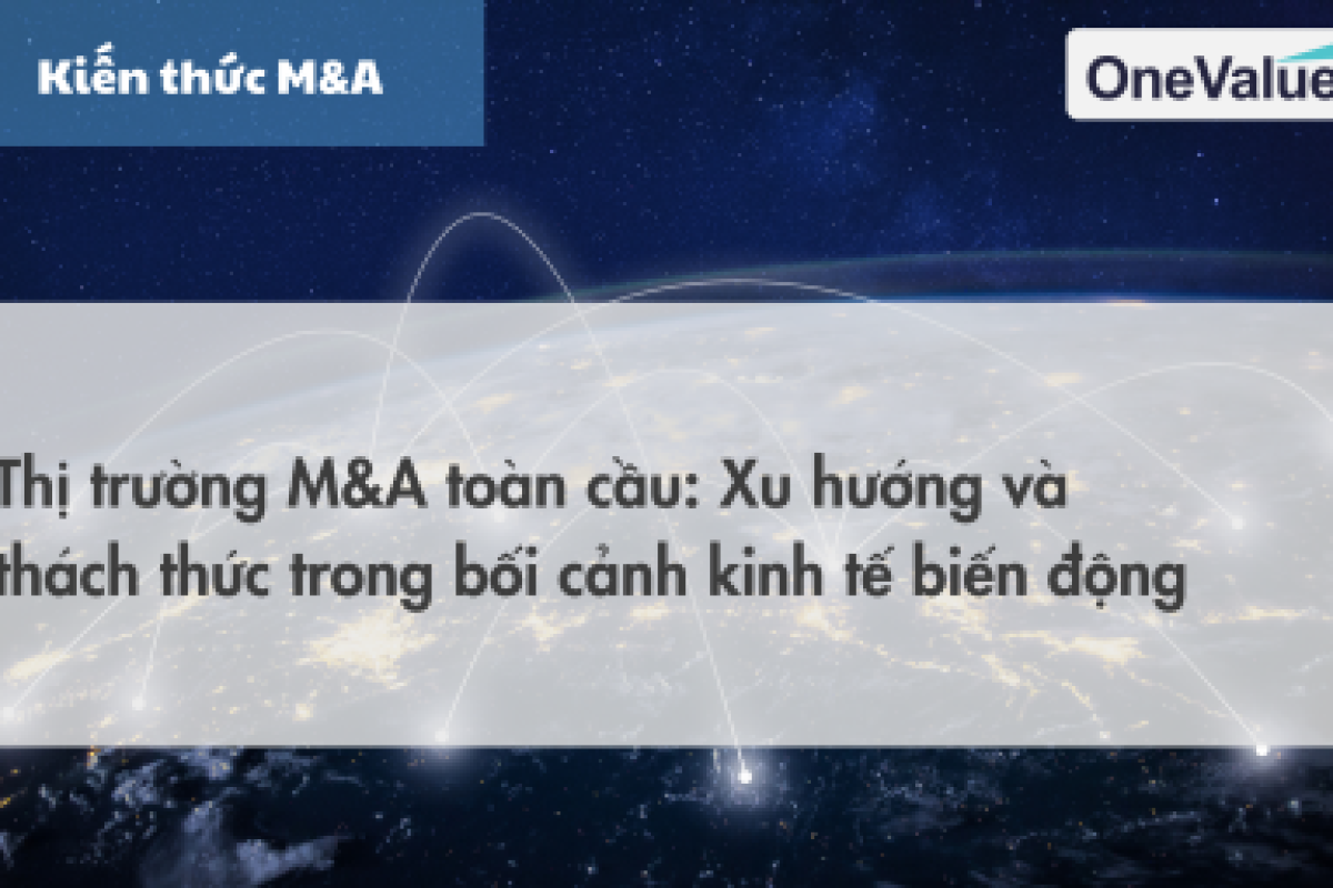 Thị trường M&A toàn cầu: Xu hướng và thách thức trong bối cảnh kinh tế biến động