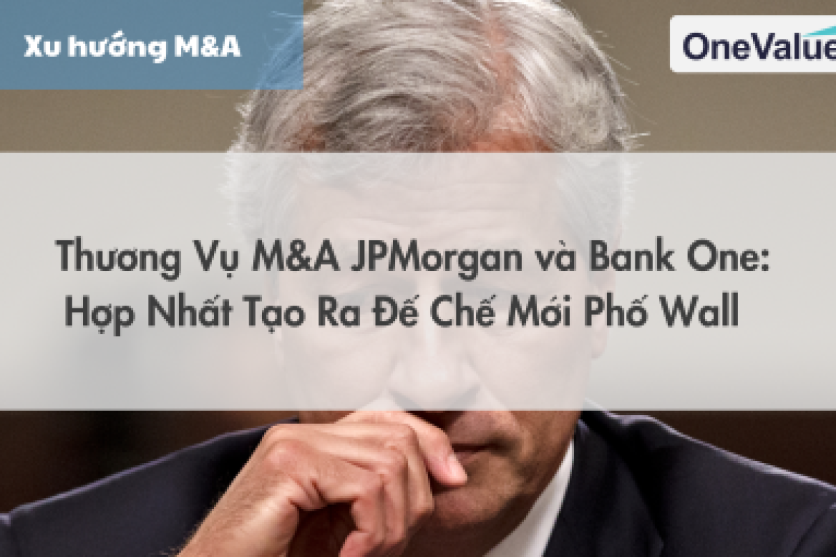 Thương vụ M&A JPMorgan và Bank One: Hợp nhất tạo ra đế chế mới Phố Wall